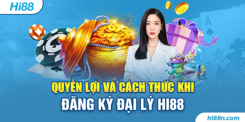 Quyền lợi khi thành công đăng ký đại lý Hi88