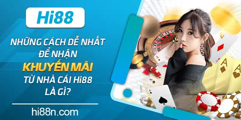 Những cách dễ nhất để nhận khuyến mãi từ nhà cái Hi88 là gì?