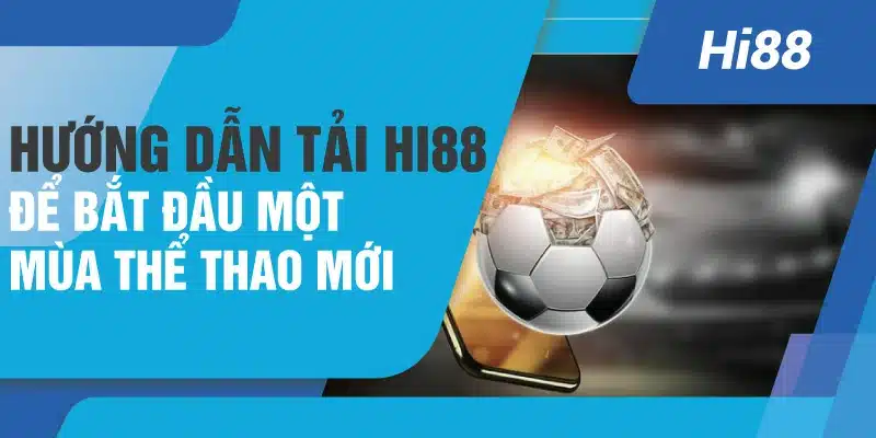 Hướng dẫn tải Hi88 để bắt đầu một mùa thể thao mới