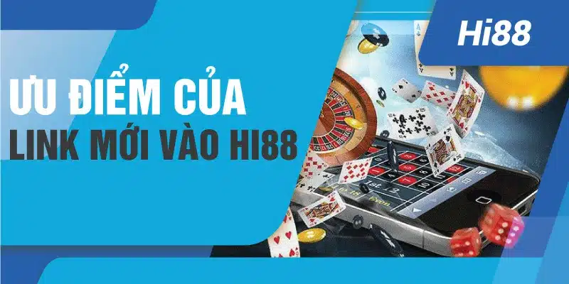 Ưu điểm của link mới vào Hi88