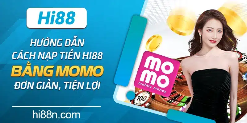 Hướng dẫn cách nạp tiền Hi88 bằng Momo đơn giản, tiện lợi