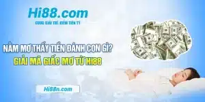 Nằm Mơ Thấy Tiền Đánh Con Gì? - Giải Mã Giấc Mơ Từ Hi88 