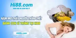 Nằm Mơ Thấy Người Thân Chết Đánh Con Gì Trúng Tại Hi88 