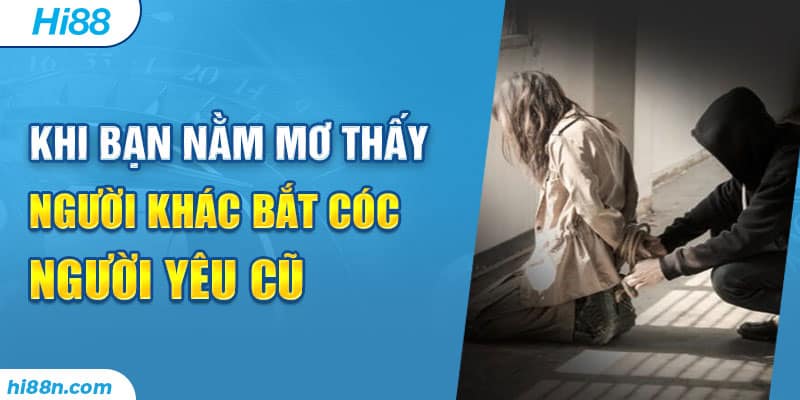 Khi bạn nằm mơ thấy người khác bắt cóc người yêu cũ 