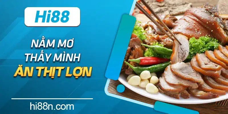 Nằm mơ thấy mình ăn thịt lợn