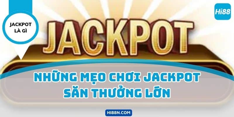 Những mẹo chơi Jackpot săn thưởng lớn