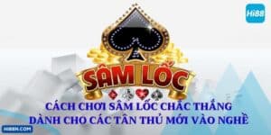 Cách Chơi Sâm Lốc Chắc Thắng Dành Cho Các Tân Thủ Mới Vào Nghề