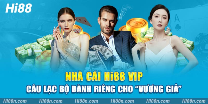 Hi88 VIP - Câu lạc bộ dành riêng cho “vương giả”