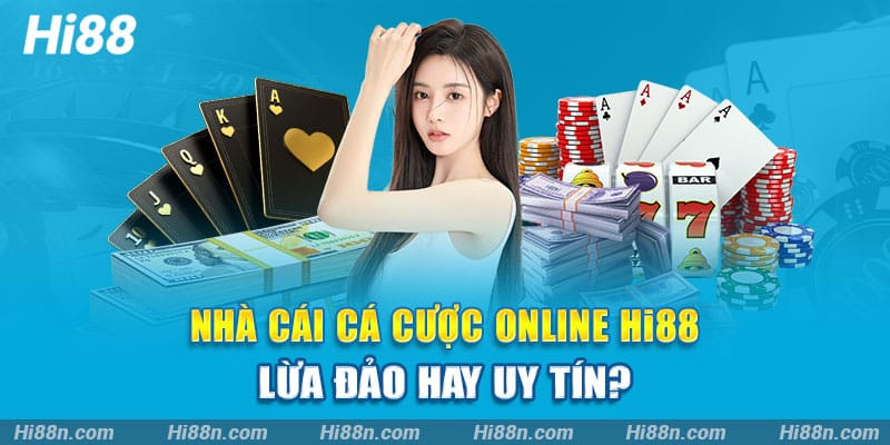 Nhà cái cá cược online Hi88 lừa đảo hay uy tín?